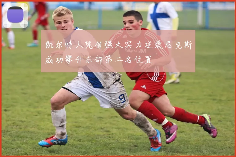 凯尔特人凭借强大实力逆袭尼克斯成功攀升东部第二名位置