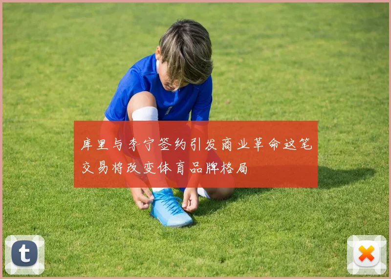 库里与李宁签约引发商业革命这笔交易将改变体育品牌格局